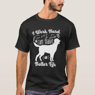 I Work Hard So My Dog Can Have A Better Life Dog T-Shirt