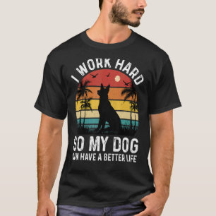 I Work Hard So My Dog Can Have A Better Life Dog T-Shirt