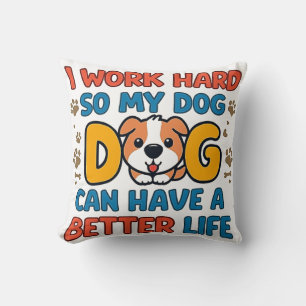 I Work Hard So My Dog Can Have a Better Life – Fun Cushion