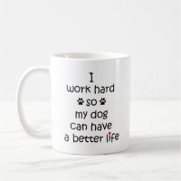I work hard so my dog can have a better life Gift