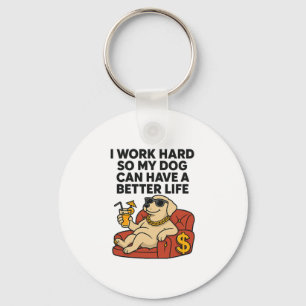 I Work Hard So My Dog Can Have a Better Life. Key Ring