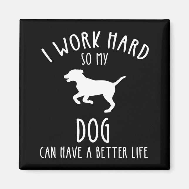 I Work Hard So My Dog Can Have A Better Life Magnet (Front)