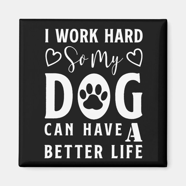 I Work Hard so my Dog can Have a  Better Life Magnet (Front)