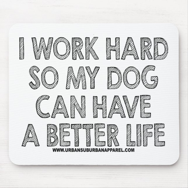 I WORK HARD SO MY DOG CAN HAVE A BETTER LIFE MOUSE MAT (Front)