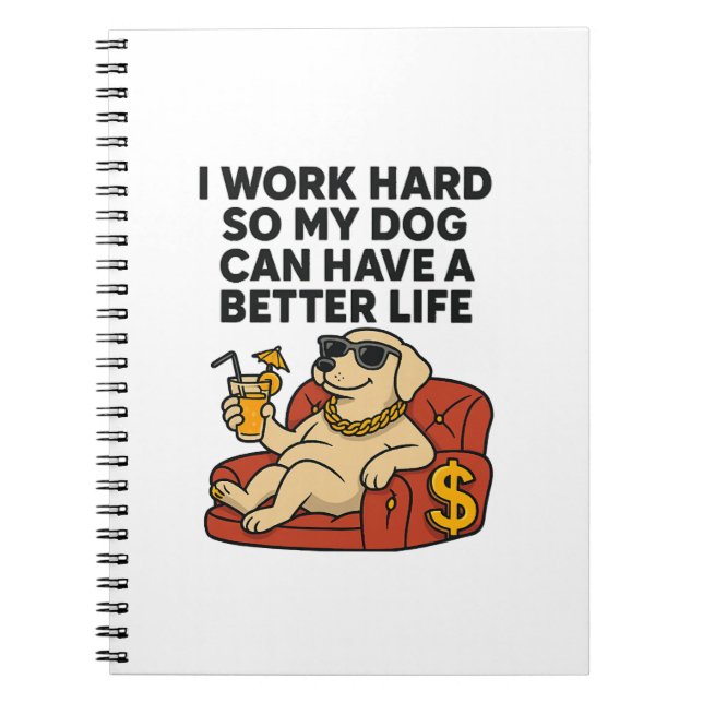 I Work Hard So My Dog Can Have a Better Life. Notebook (Front)