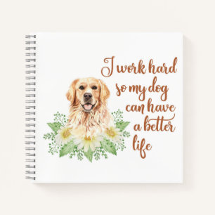 I work hard so my dog can have a better life notebook