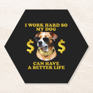 I Work Hard So My Dog Can Have A Better Life Paper Coaster