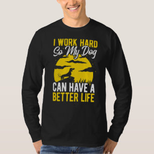 I Work Hard So My Dog Can Have A Better Life Pet S T-Shirt