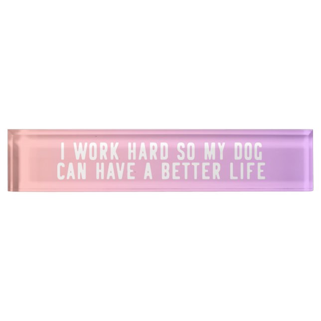 I Work Hard So My Dog Can Have A Better Life Pink Nameplate (Front)