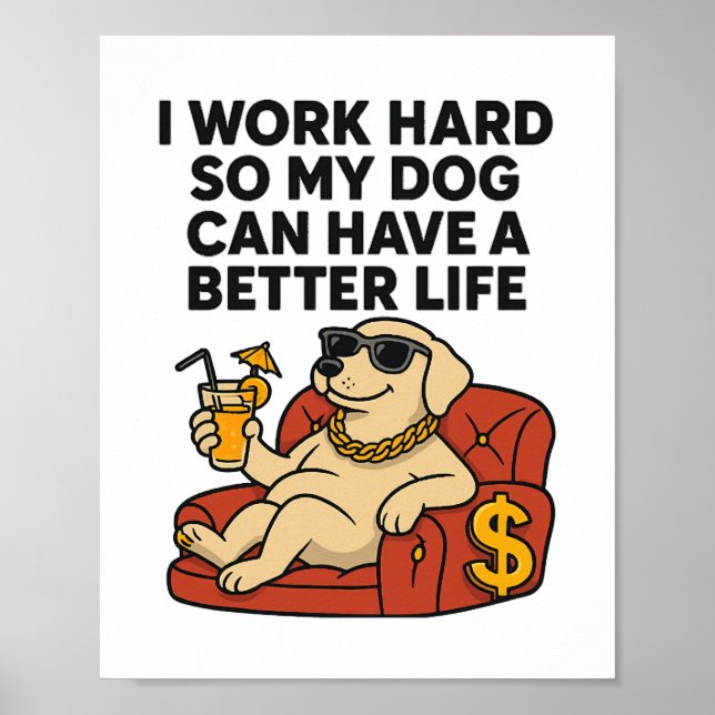 I Work Hard So My Dog Can Have a Better Life. Poster (Front)