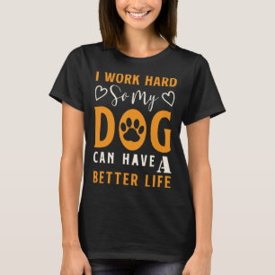 I Work Hard So My Dog Can Have A Better Life Pullo T-Shirt