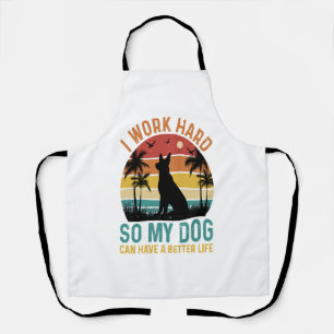 I Work Hard So My Dog Can Have A Better Life Shirt Apron