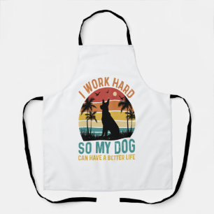 I Work Hard So My Dog Can Have A Better Life Shirt Apron