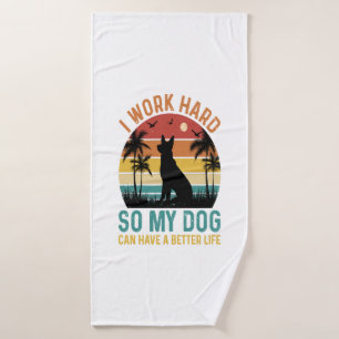 I Work Hard So My Dog Can Have A Better Life Shirt Bath Towel