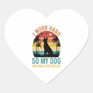 I Work Hard So My Dog Can Have A Better Life Shirt Heart Sticker