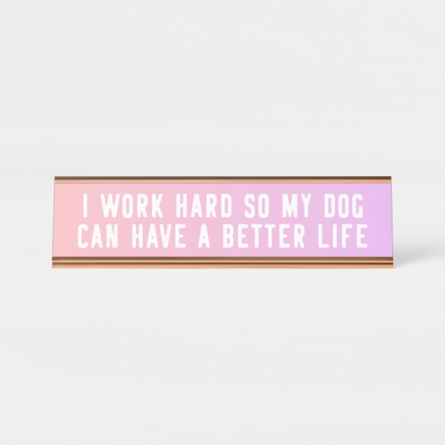 I Work Hard So My Dog Can Have A Better Life Sign (Front)