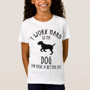 I Work Hard So My Dog Can Have A Better Life T-Shirt