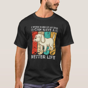 I Work Hard So My Dog Can Have A Better Life Vinta T-Shirt