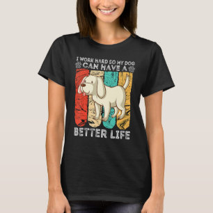 I Work Hard So My Dog Can Have A Better Life Vinta T-Shirt