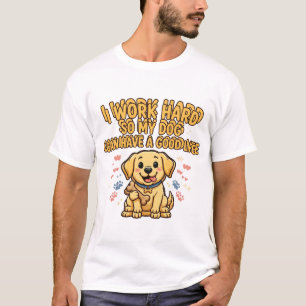 I Work Hard So My Dog Can Have a Good Life Tee