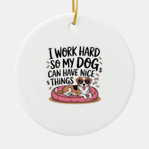 I Work Hard So My Dog Can Have Nice Things Ceramic Tree Decoration