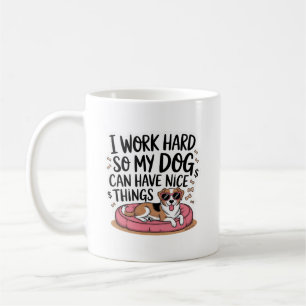 I Work Hard So My Dog Can Have Nice Things Coffee Mug
