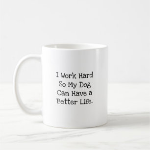 I Work Hard So My Dog Life Funny Coworker Coffee Mug
