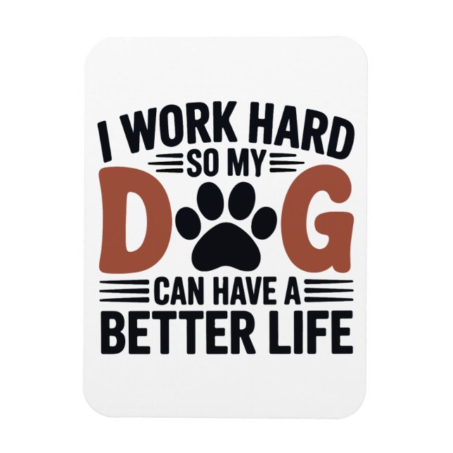 I Work Hard So My Dog Lives Better – Fridge Magnet (Vertical)