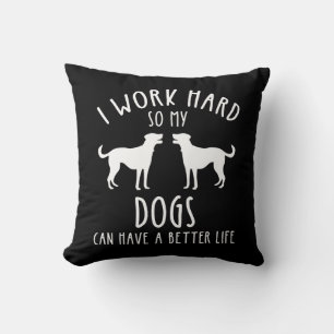 I Work Hard So My Dogs Can Have A Better Life Cushion
