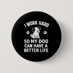 I Work Hard So My Dogs Can Have A Better Life Funn 6 Cm Round Badge