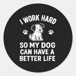 I Work Hard So My Dogs Can Have A Better Life Funn Classic Round Sticker
