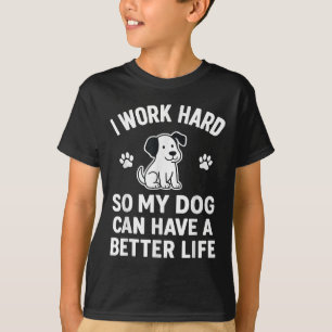 I Work Hard So My Dogs Can Have A Better Life Funn T-Shirt