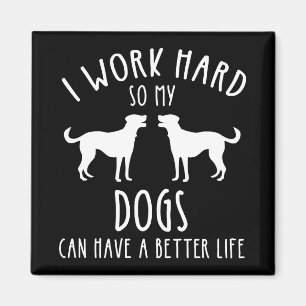 I Work Hard So My Dogs Can Have A Better Life Magnet