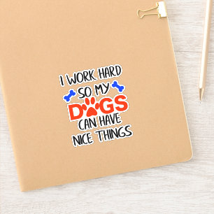 I work Hard so my Dogs Can Have Nice Things