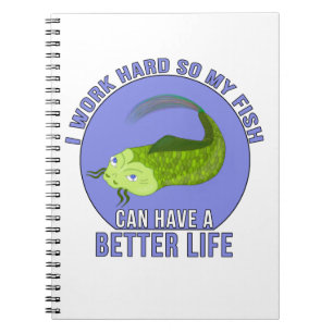I Work Hard So My Fish Can Have a Better Life Notebook