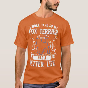 I work hard so My Fo Terrier can have a better lif T-Shirt