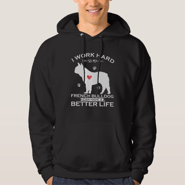 I Work Hard So My French Bulldog Can Have A Better Hoodie (Front)