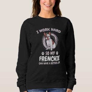 I Work Hard So My Frenchie Better Life Breed Paws  Sweatshirt