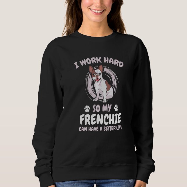 I Work Hard So My Frenchie Better Life Breed Paws  Sweatshirt (Front)