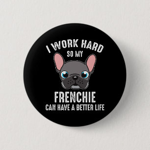 I Work Hard So My Frenchie Can Have A Better Life 6 Cm Round Badge
