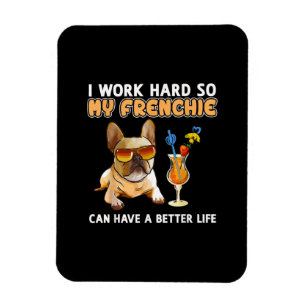 I work hard so my frenchies can have a better life magnet