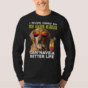 I Work Hard So My Golden Retriever Can Have A Bett T-Shirt