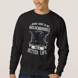 I Work Hard So My Goldendoodle Can Have A Better L Sweatshirt