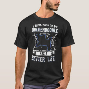 I Work Hard So My Goldendoodle Can Have A Better L T-Shirt