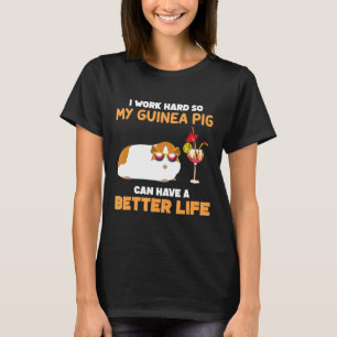 I Work Hard So My Guinea Pig Can Have A Better Lif T-Shirt