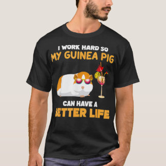 I Work Hard So My Guinea Pig Can Have A Better Lif T-Shirt