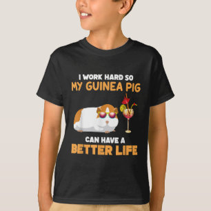 I Work Hard So My Guinea Pig Can Have Better Life T-Shirt
