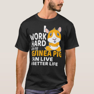 I Work Hard So My Guinea Pig Can Life A Better Lif T-Shirt