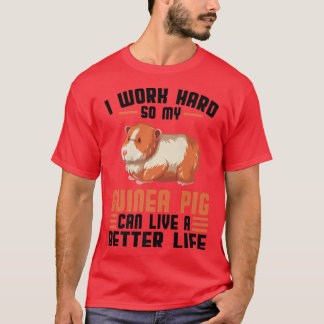 I work hard so my guinea pig can life Pets  T-Shirt