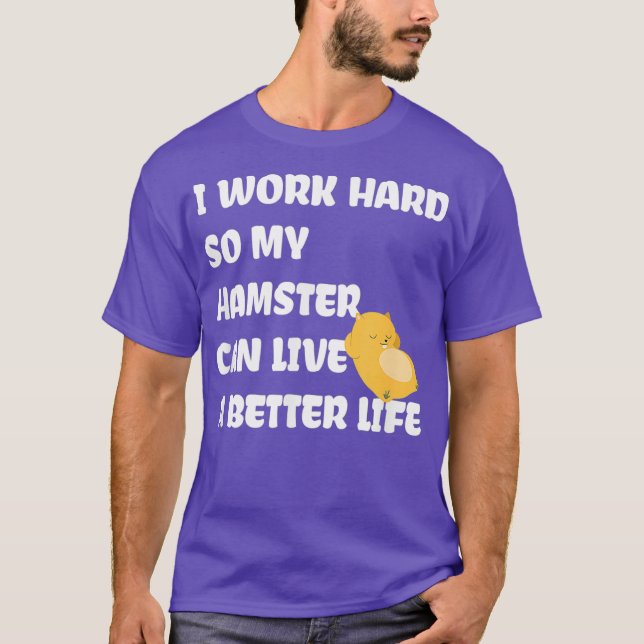 I Work Hard So My Hamster Can Live A Better Life T-Shirt (Front)